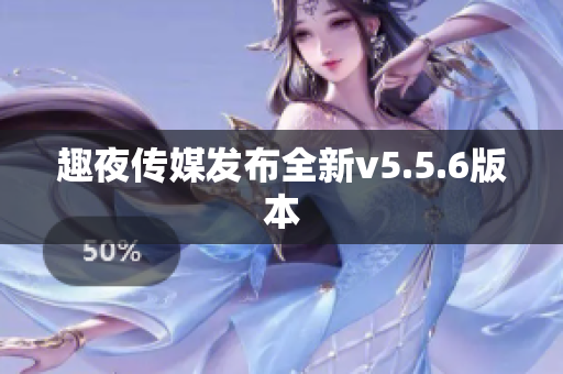 趣夜传媒发布全新v5.5.6版本
