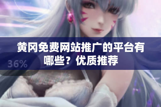 黄冈免费网站推广的平台有哪些？优质推荐