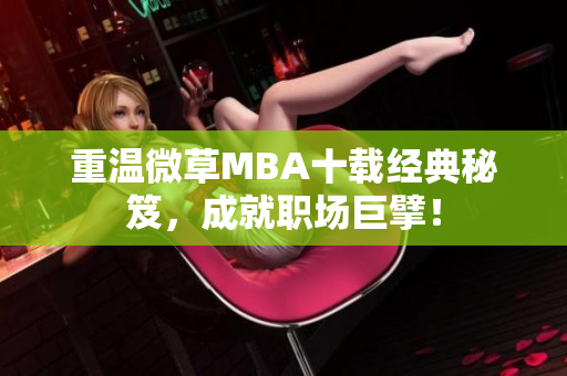 重温微草MBA十载经典秘笈，成就职场巨擘！