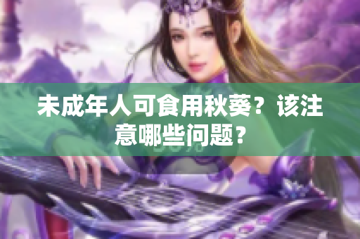 未成年人可食用秋葵？该注意哪些问题？