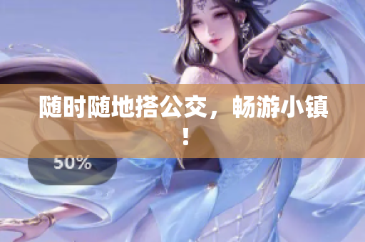随时随地搭公交，畅游小镇！