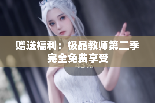 赠送福利：极品教师第二季完全免费享受
