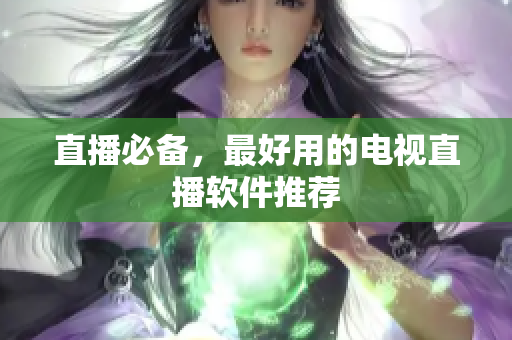 直播必备，最好用的电视直播软件推荐