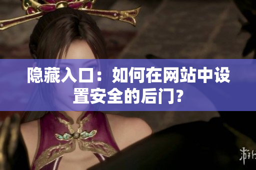 隐藏入口：如何在网站中设置安全的后门？