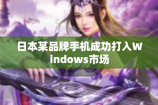 日本某品牌手机成功打入Windows市场