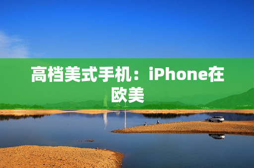 高档美式手机：iPhone在欧美
