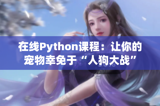 在线Python课程：让你的宠物幸免于“人狗大战”