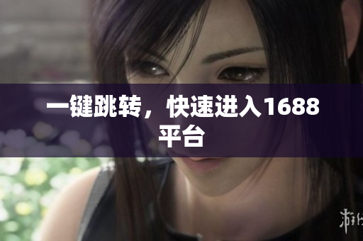 一键跳转，快速进入1688平台