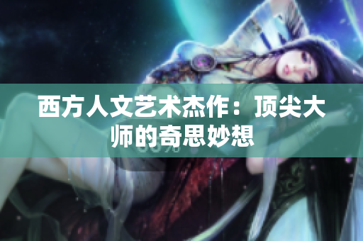 西方人文艺术杰作：顶尖大师的奇思妙想