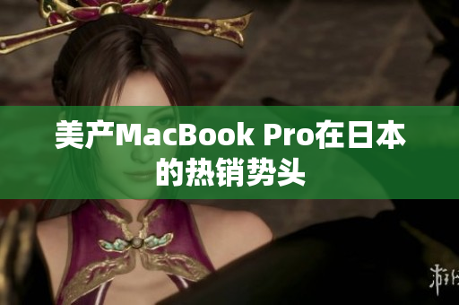 美产MacBook Pro在日本的热销势头