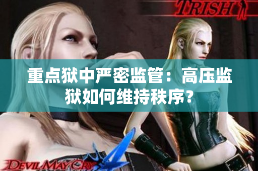 重点狱中严密监管：高压监狱如何维持秩序？