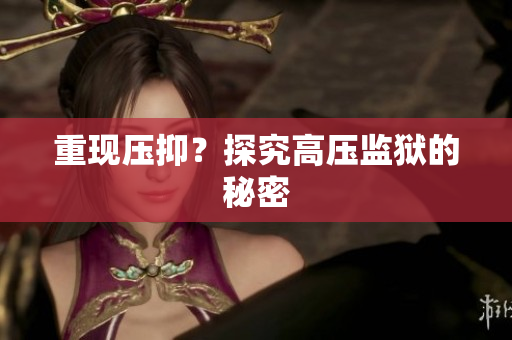 重现压抑？探究高压监狱的秘密