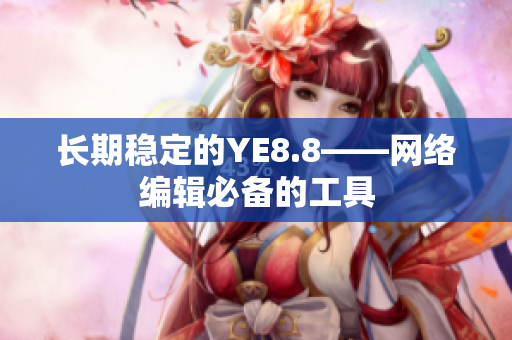 长期稳定的YE8.8——网络编辑必备的工具