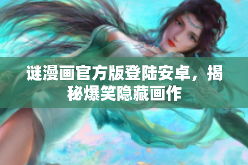 谜漫画官方版登陆安卓，揭秘爆笑隐藏画作