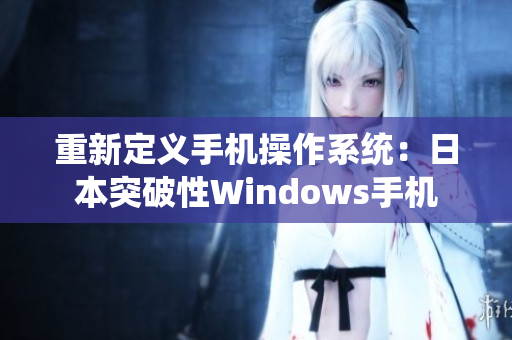 重新定义手机操作系统：日本突破性Windows手机