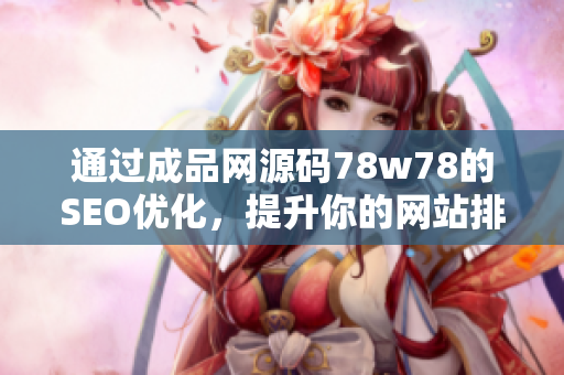 通过成品网源码78w78的SEO优化，提升你的网站排名
