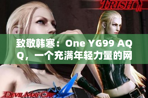 致敬韩寒：One YG99 AQQ，一个充满年轻力量的网络平台