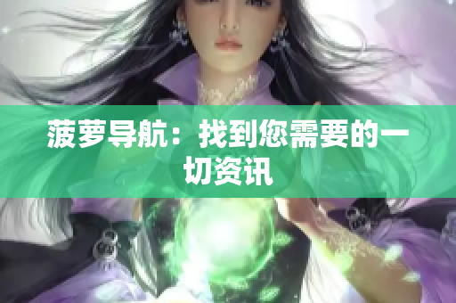 菠萝导航：找到您需要的一切资讯