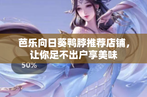 芭乐向日葵鸭脖推荐店铺，让你足不出户享美味