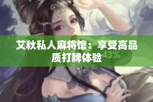 艾秋私人麻将馆：享受高品质打牌体验
