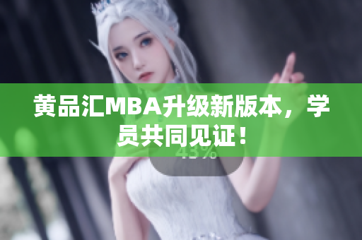 黄品汇MBA升级新版本，学员共同见证！