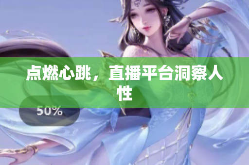 点燃心跳，直播平台洞察人性