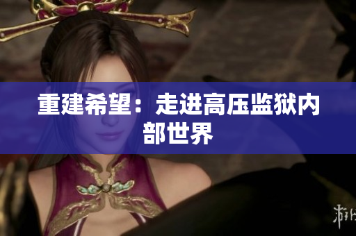 重建希望：走进高压监狱内部世界