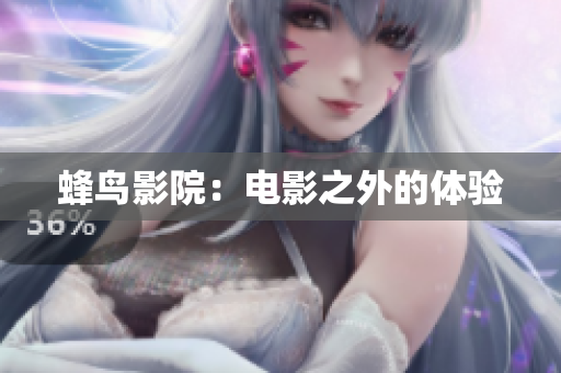 蜂鸟影院：电影之外的体验