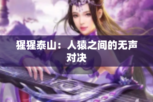 猩猩泰山：人猿之间的无声对决
