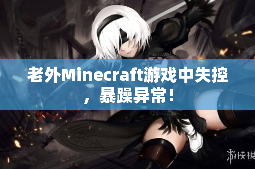 老外Minecraft游戏中失控，暴躁异常！