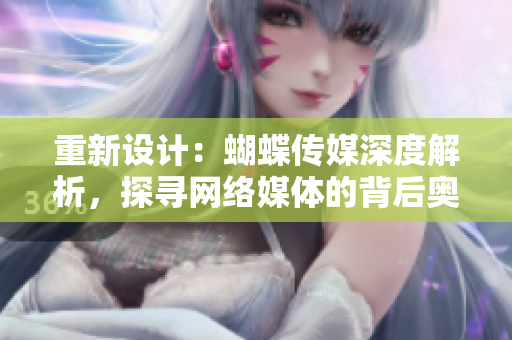 重新设计：蝴蝶传媒深度解析，探寻网络媒体的背后奥秘