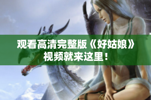 观看高清完整版《好姑娘》视频就来这里！