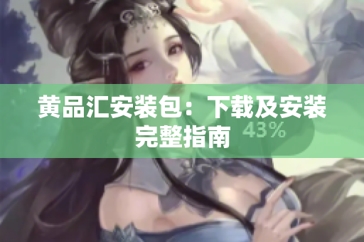 黄品汇安装包：下载及安装完整指南