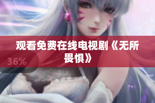 观看免费在线电视剧《无所畏惧》