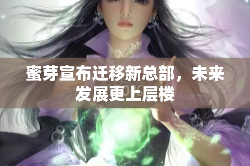 蜜芽宣布迁移新总部，未来发展更上层楼