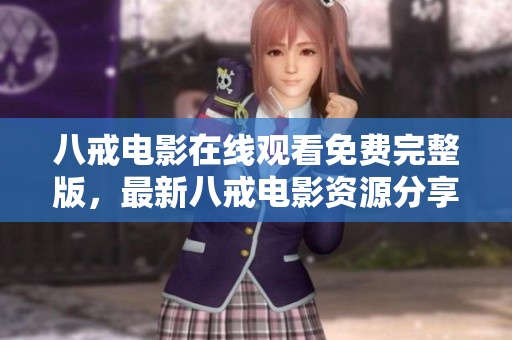 八戒电影在线观看免费完整版，最新八戒电影资源分享