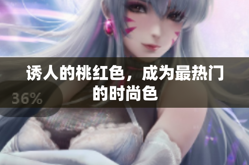 诱人的桃红色，成为最热门的时尚色