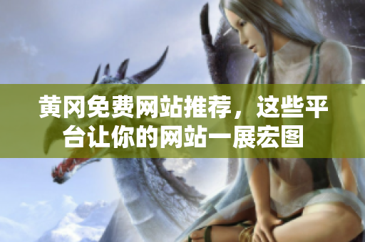 黄冈免费网站推荐，这些平台让你的网站一展宏图