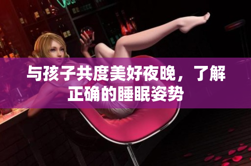 与孩子共度美好夜晚，了解正确的睡眠姿势