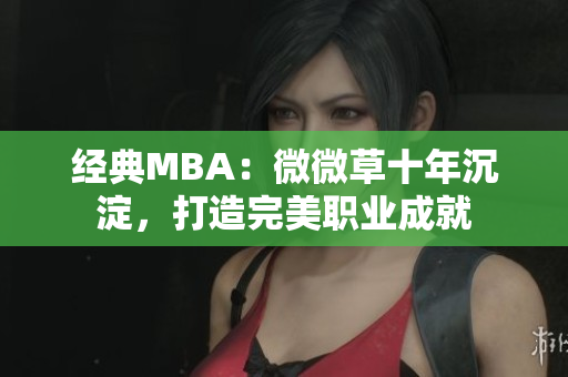 经典MBA：微微草十年沉淀，打造完美职业成就