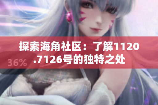 探索海角社区：了解1120.7126号的独特之处