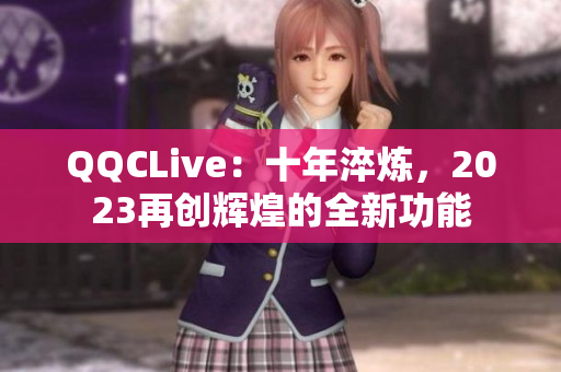 QQCLive：十年淬炼，2023再创辉煌的全新功能