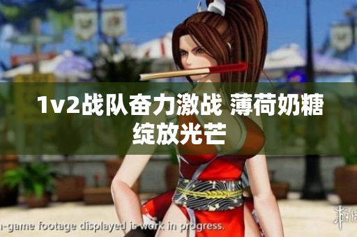 1v2战队奋力激战 薄荷奶糖绽放光芒