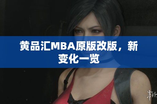 黄品汇MBA原版改版，新变化一览