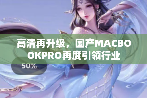 高清再升级，国产MACBOOKPRO再度引领行业