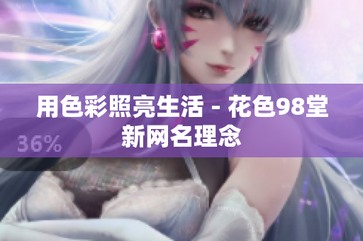 用色彩照亮生活 - 花色98堂新网名理念