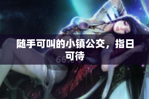 随手可叫的小镇公交，指日可待