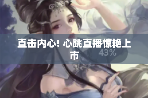 直击内心! 心跳直播惊艳上市