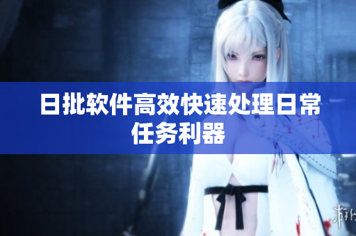 日批软件高效快速处理日常任务利器