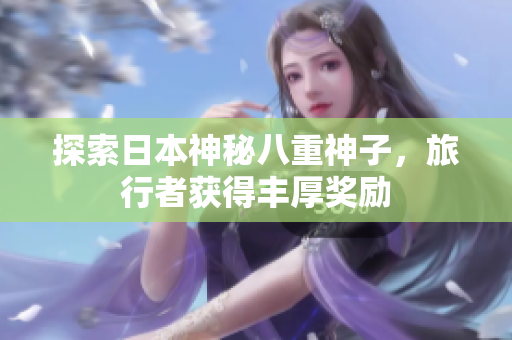 探索日本神秘八重神子，旅行者获得丰厚奖励